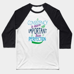 Consistency is more important than perfection Baseball T-Shirt